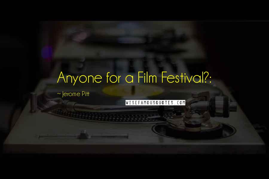 Jerome Pitt Quotes: Anyone for a Film Festival?: