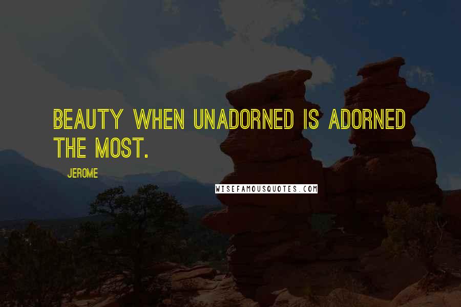 Jerome Quotes: Beauty when unadorned is adorned the most.