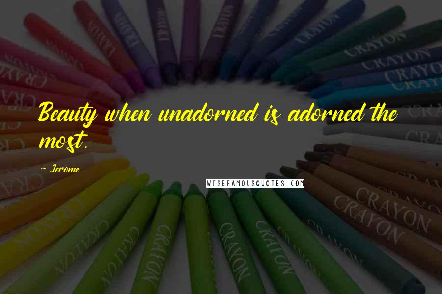 Jerome Quotes: Beauty when unadorned is adorned the most.