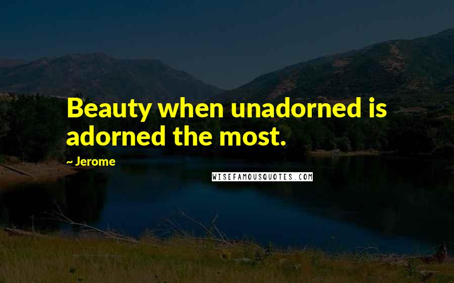 Jerome Quotes: Beauty when unadorned is adorned the most.