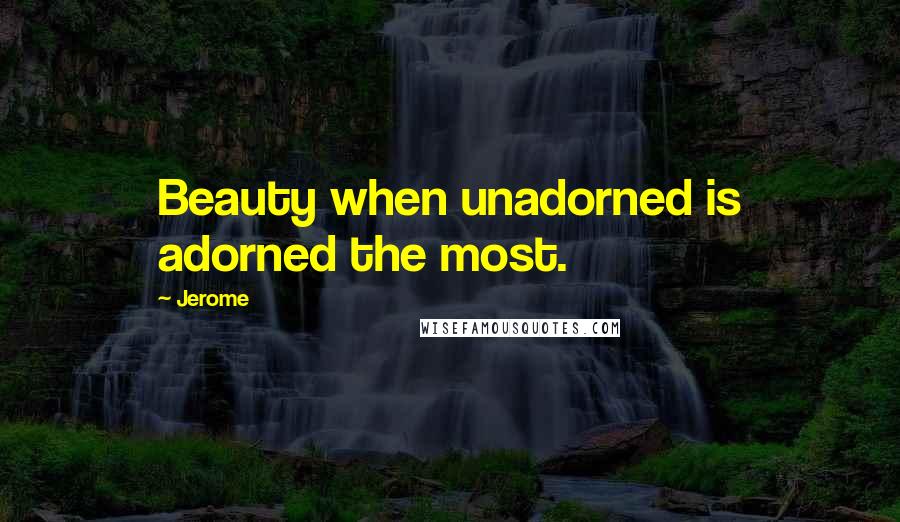 Jerome Quotes: Beauty when unadorned is adorned the most.