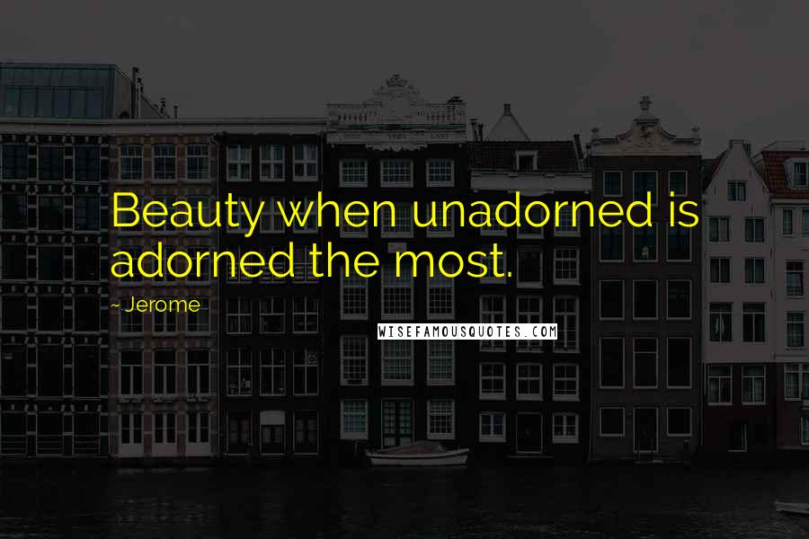 Jerome Quotes: Beauty when unadorned is adorned the most.