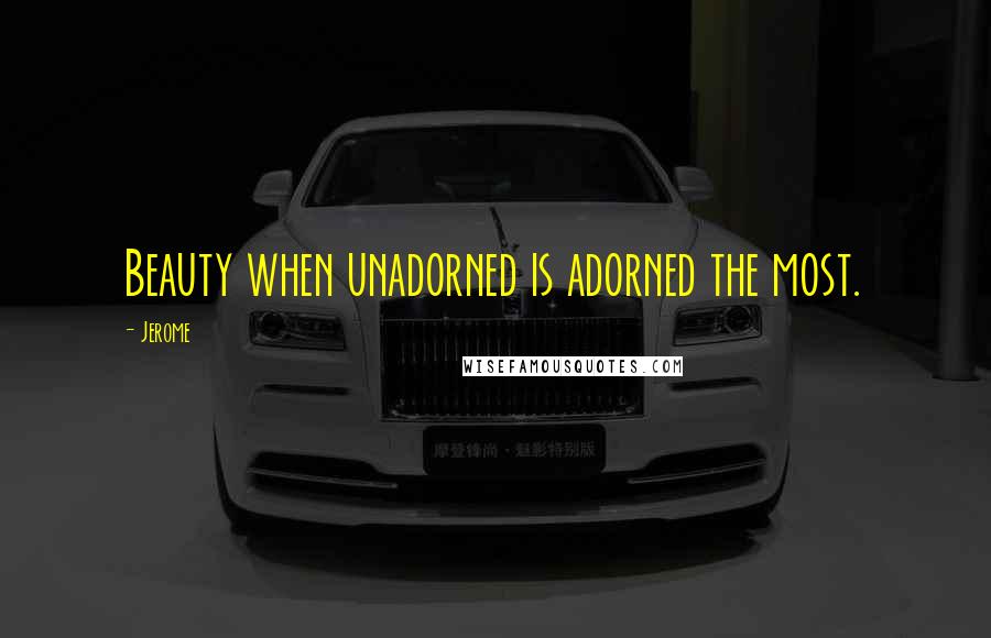 Jerome Quotes: Beauty when unadorned is adorned the most.