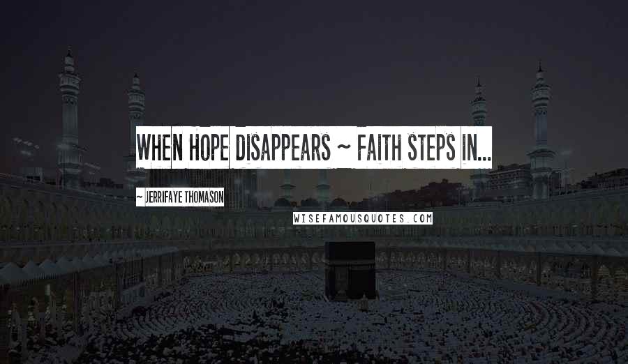 JerriFaye Thomason Quotes: When Hope disappears ~ Faith steps in...