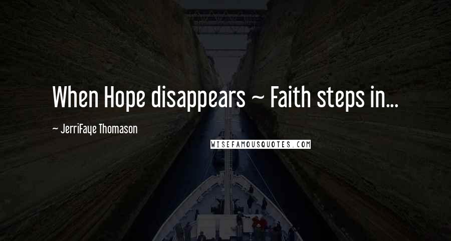 JerriFaye Thomason Quotes: When Hope disappears ~ Faith steps in...