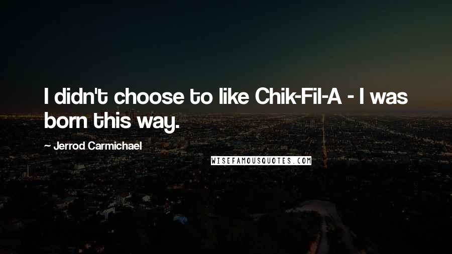 Jerrod Carmichael Quotes: I didn't choose to like Chik-Fil-A - I was born this way.