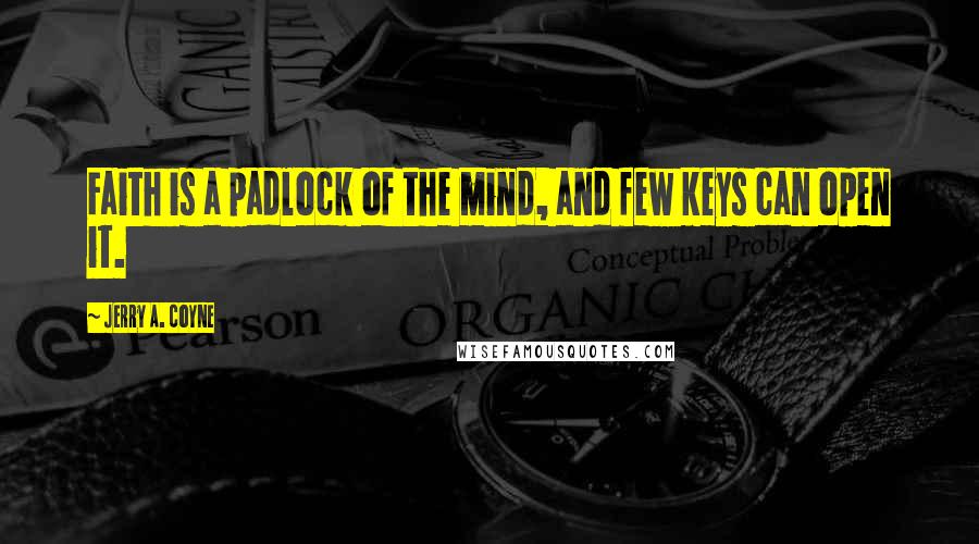 Jerry A. Coyne Quotes: Faith is a padlock of the mind, and few keys can open it.