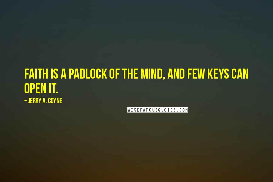 Jerry A. Coyne Quotes: Faith is a padlock of the mind, and few keys can open it.