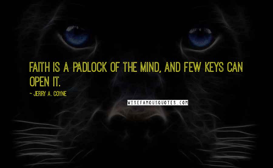 Jerry A. Coyne Quotes: Faith is a padlock of the mind, and few keys can open it.