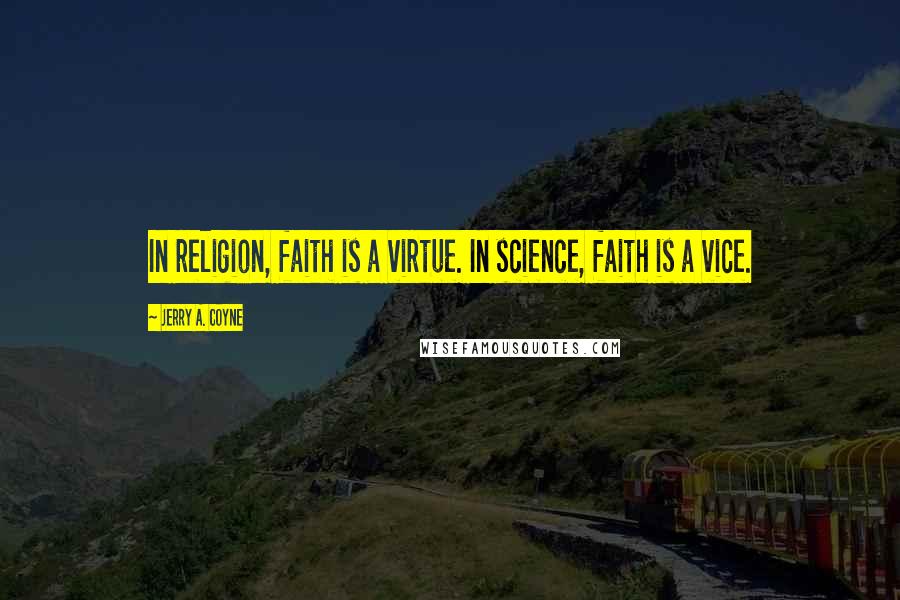 Jerry A. Coyne Quotes: In religion, faith is a virtue. In science, faith is a vice.