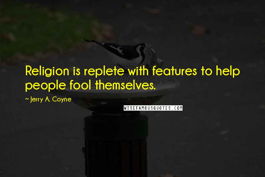 Jerry A. Coyne Quotes: Religion is replete with features to help people fool themselves.