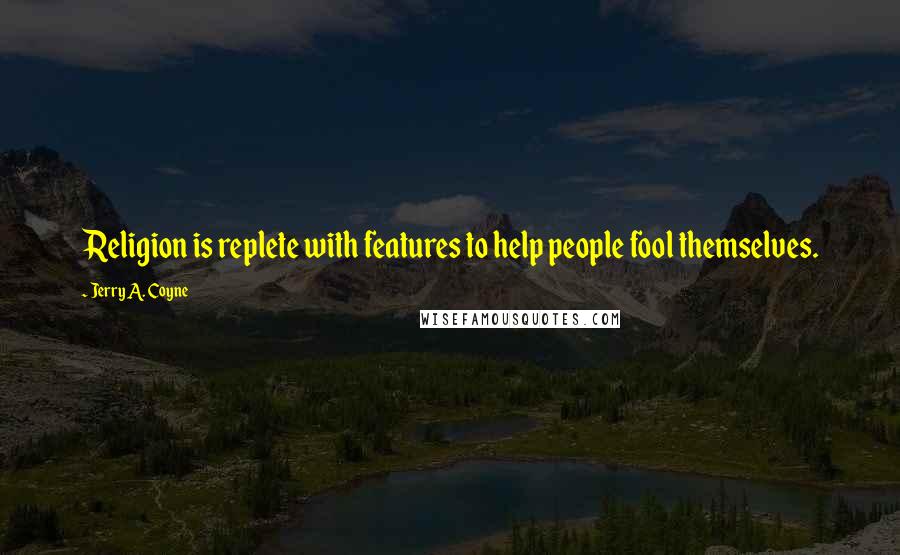 Jerry A. Coyne Quotes: Religion is replete with features to help people fool themselves.