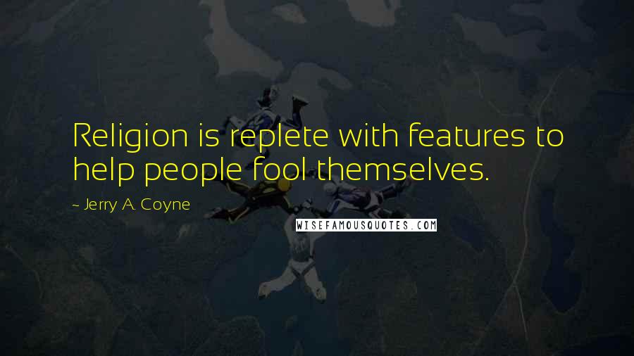 Jerry A. Coyne Quotes: Religion is replete with features to help people fool themselves.