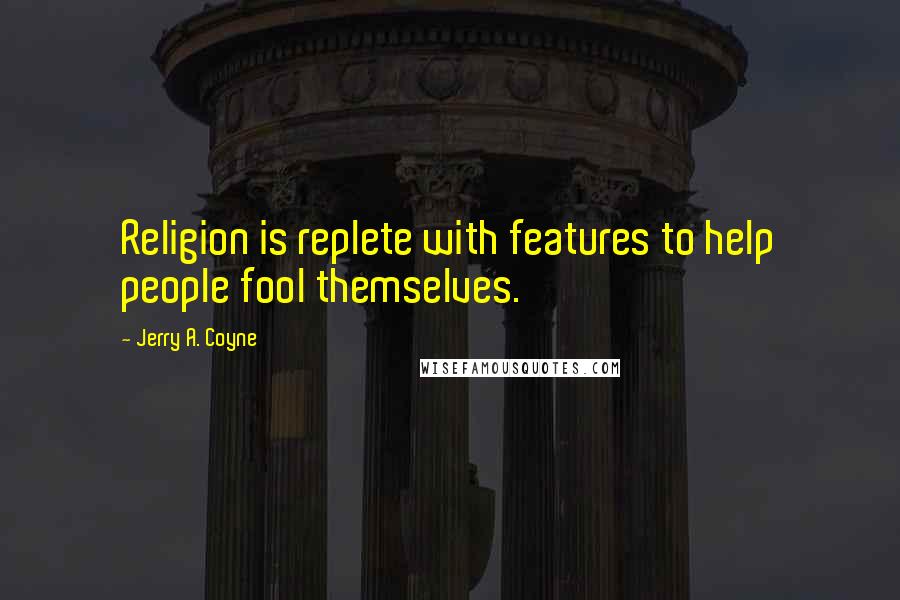 Jerry A. Coyne Quotes: Religion is replete with features to help people fool themselves.