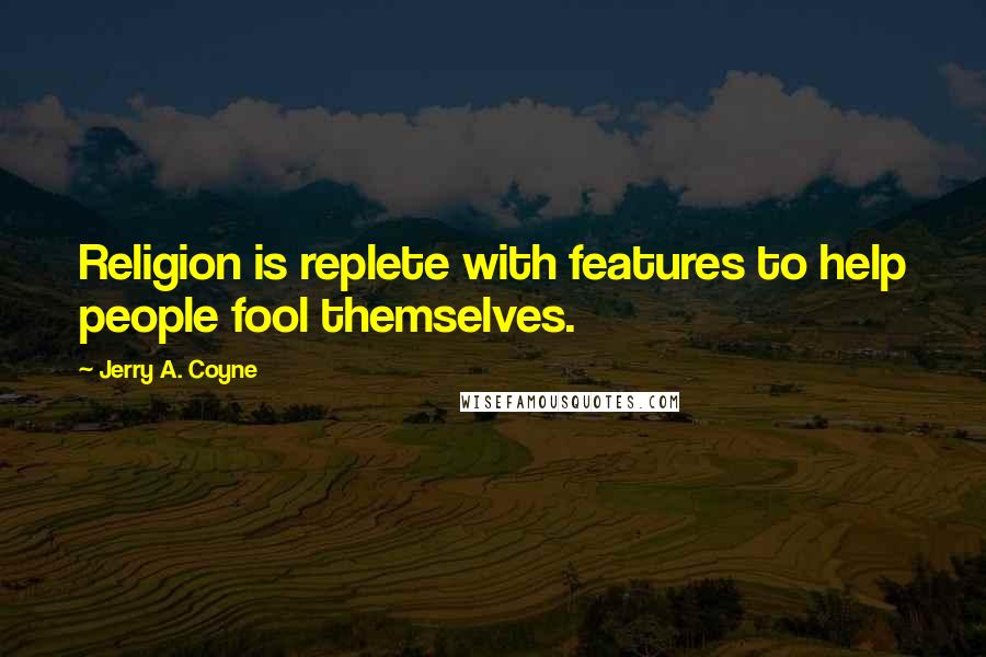 Jerry A. Coyne Quotes: Religion is replete with features to help people fool themselves.