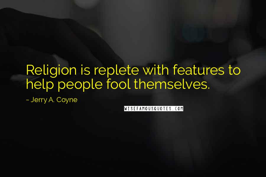 Jerry A. Coyne Quotes: Religion is replete with features to help people fool themselves.