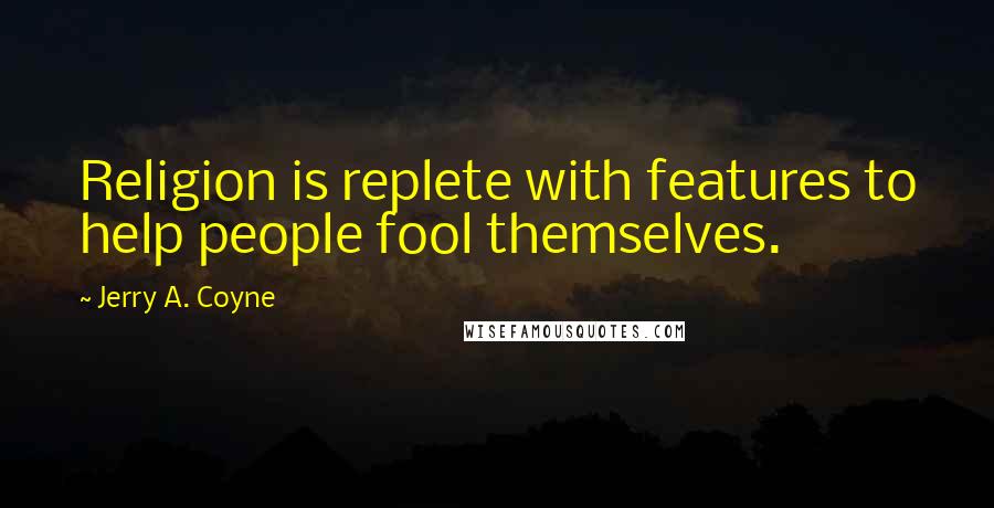 Jerry A. Coyne Quotes: Religion is replete with features to help people fool themselves.