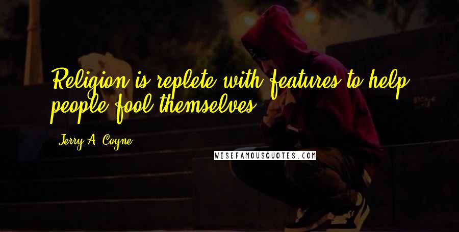 Jerry A. Coyne Quotes: Religion is replete with features to help people fool themselves.