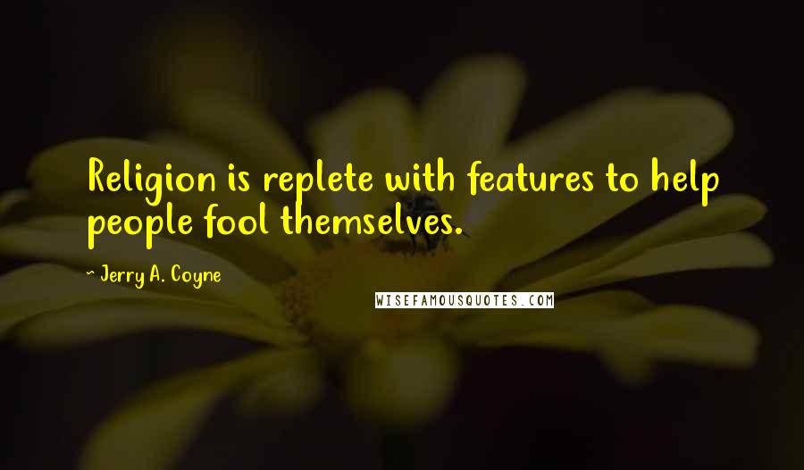 Jerry A. Coyne Quotes: Religion is replete with features to help people fool themselves.