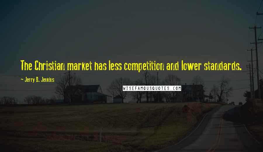 Jerry B. Jenkins Quotes: The Christian market has less competition and lower standards.