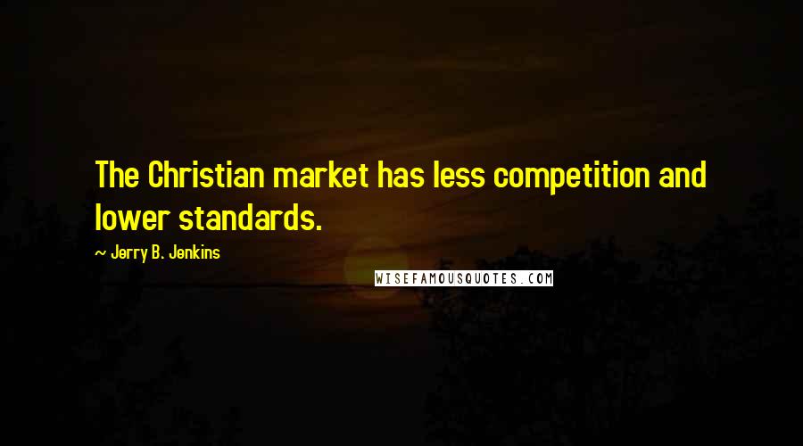 Jerry B. Jenkins Quotes: The Christian market has less competition and lower standards.