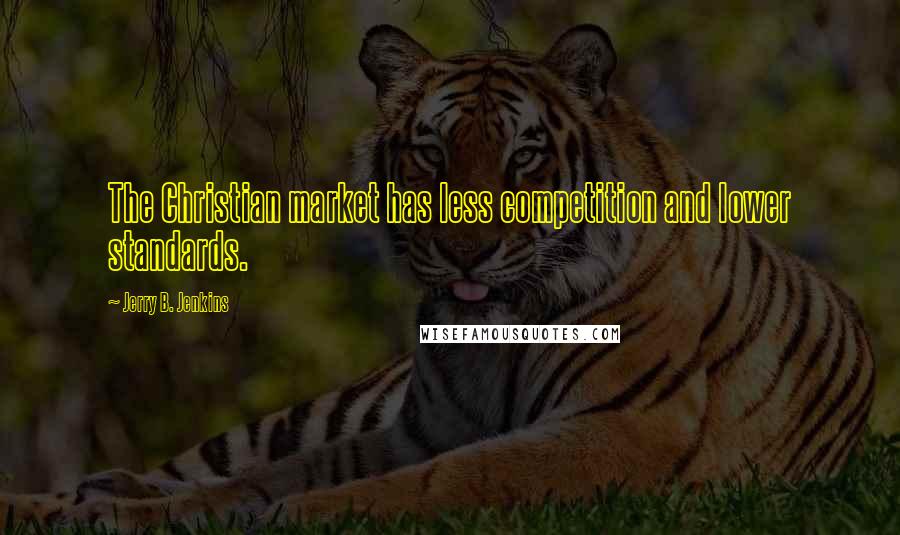 Jerry B. Jenkins Quotes: The Christian market has less competition and lower standards.