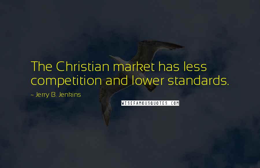 Jerry B. Jenkins Quotes: The Christian market has less competition and lower standards.