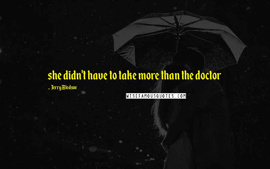 Jerry Bledsoe Quotes: she didn't have to take more than the doctor