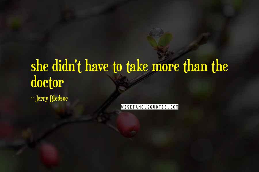 Jerry Bledsoe Quotes: she didn't have to take more than the doctor