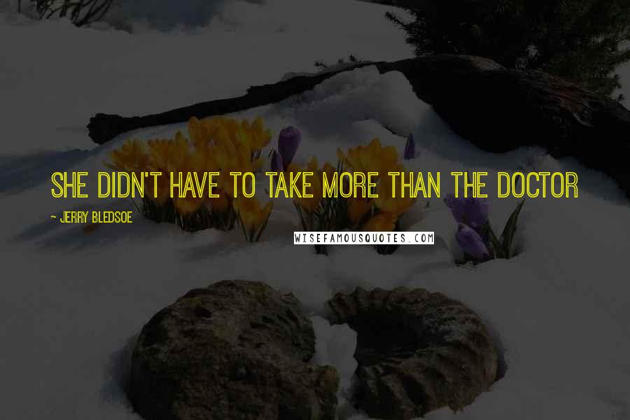 Jerry Bledsoe Quotes: she didn't have to take more than the doctor