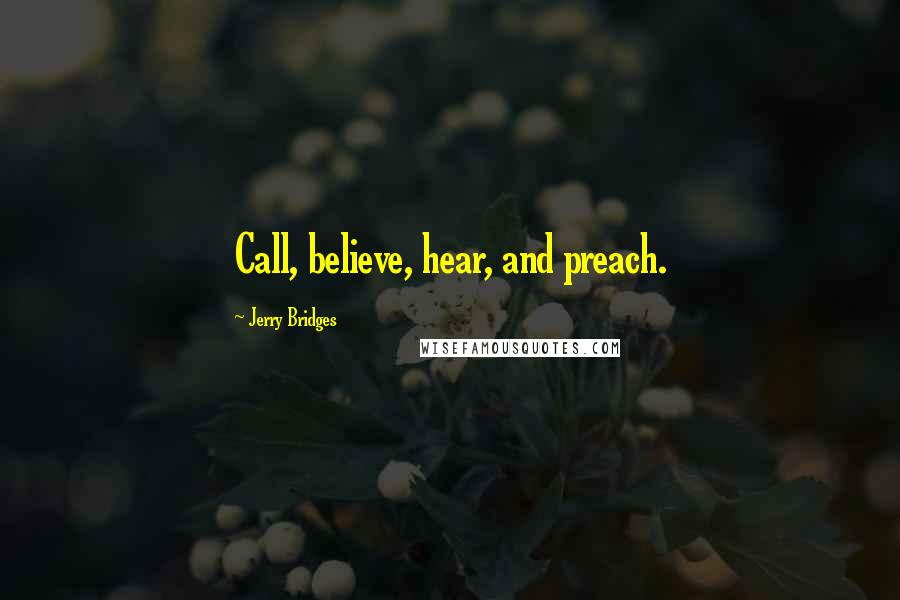 Jerry Bridges Quotes: Call, believe, hear, and preach.