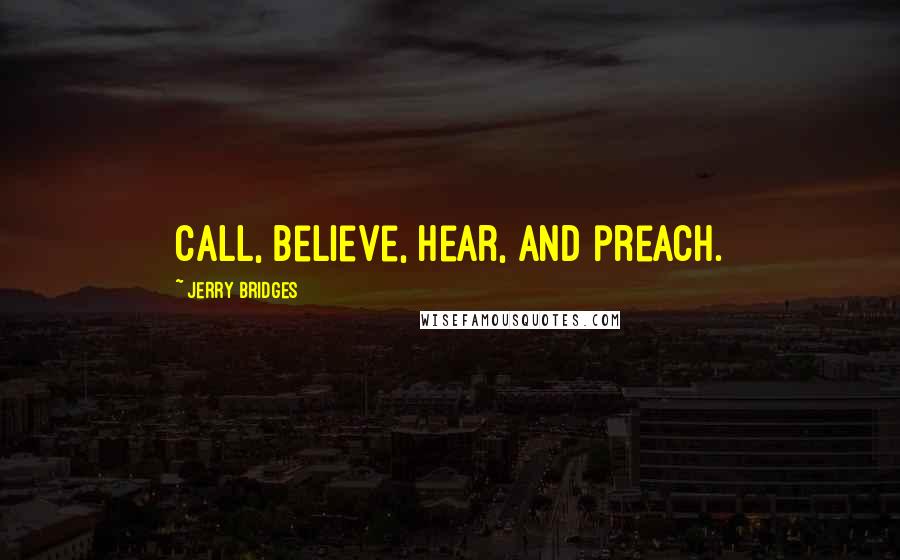 Jerry Bridges Quotes: Call, believe, hear, and preach.