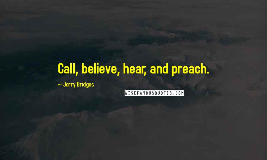 Jerry Bridges Quotes: Call, believe, hear, and preach.