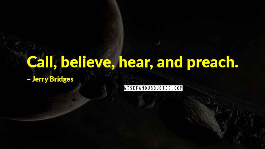 Jerry Bridges Quotes: Call, believe, hear, and preach.