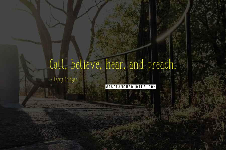 Jerry Bridges Quotes: Call, believe, hear, and preach.