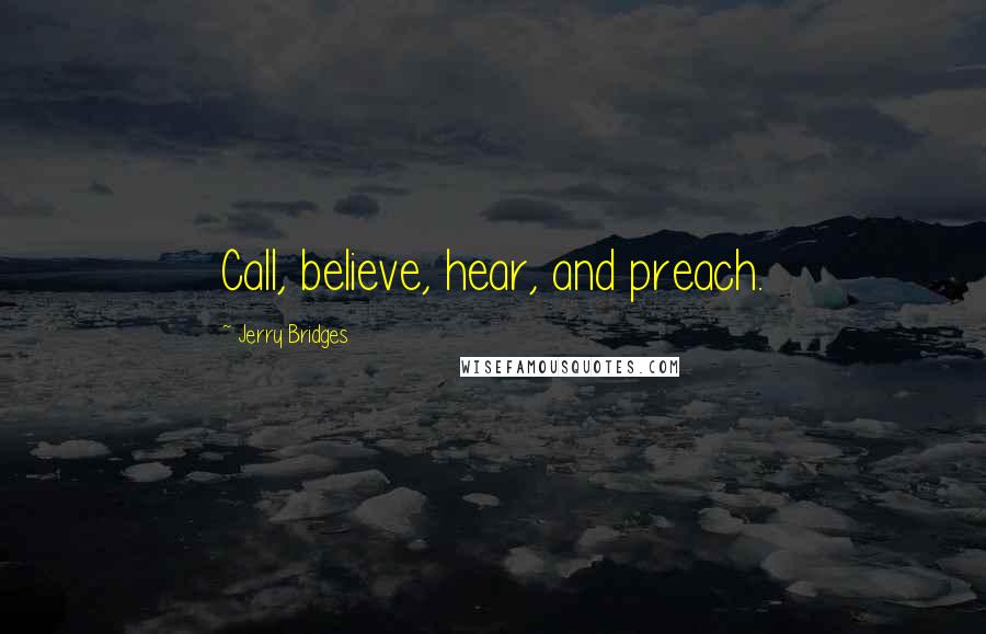 Jerry Bridges Quotes: Call, believe, hear, and preach.