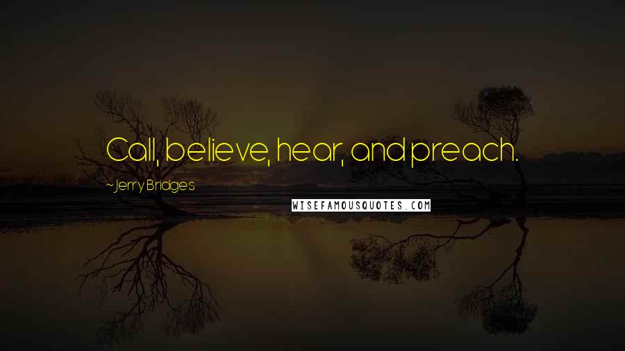 Jerry Bridges Quotes: Call, believe, hear, and preach.