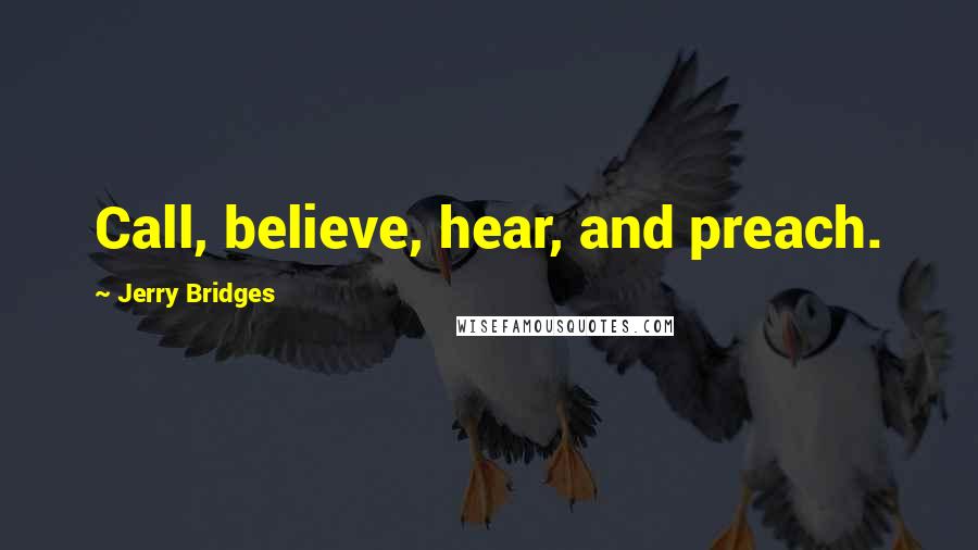 Jerry Bridges Quotes: Call, believe, hear, and preach.