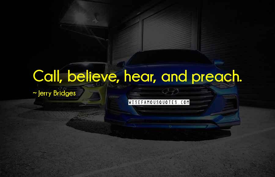 Jerry Bridges Quotes: Call, believe, hear, and preach.