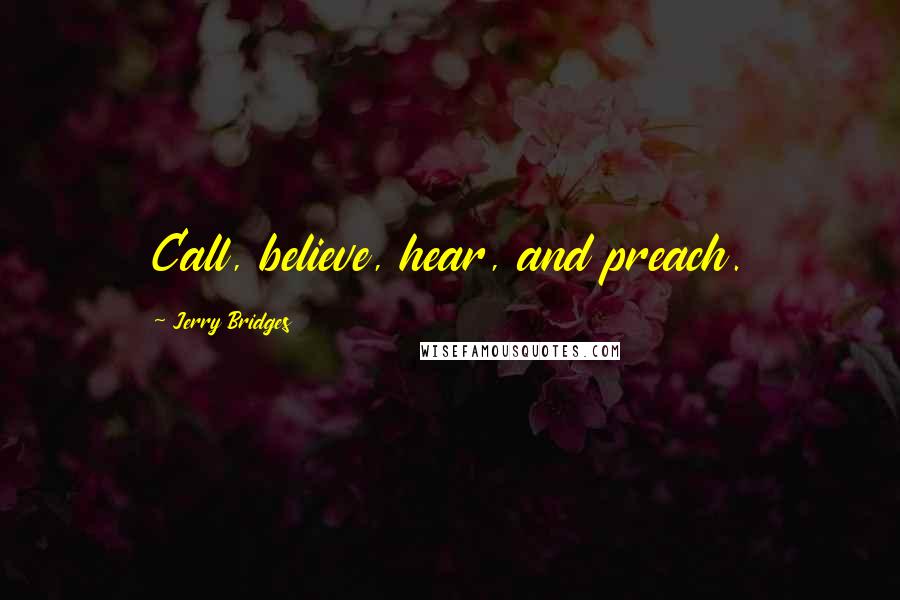 Jerry Bridges Quotes: Call, believe, hear, and preach.