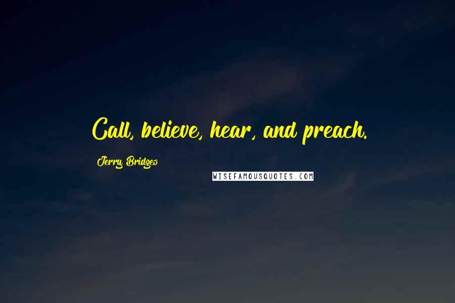 Jerry Bridges Quotes: Call, believe, hear, and preach.