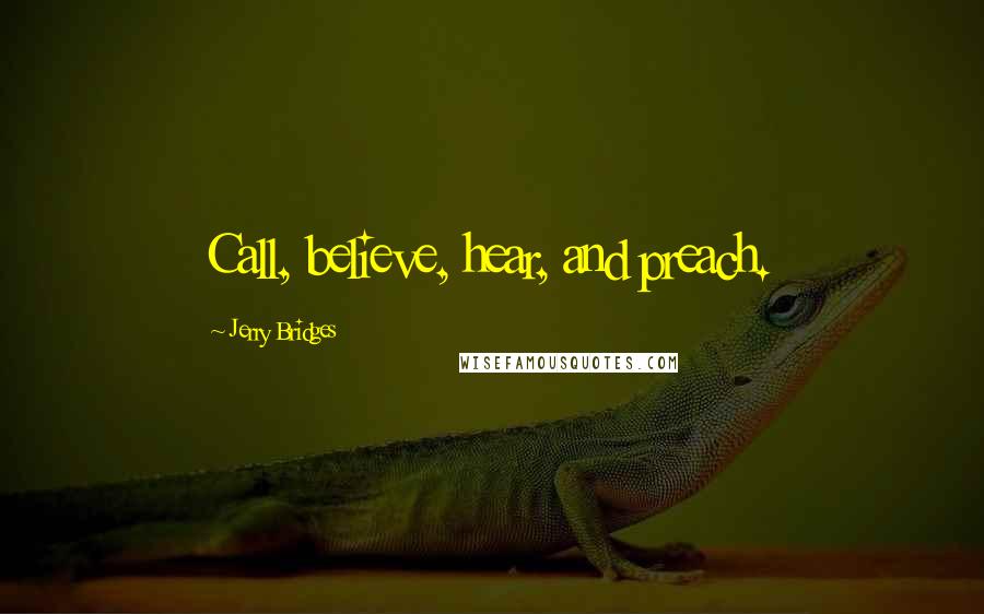 Jerry Bridges Quotes: Call, believe, hear, and preach.