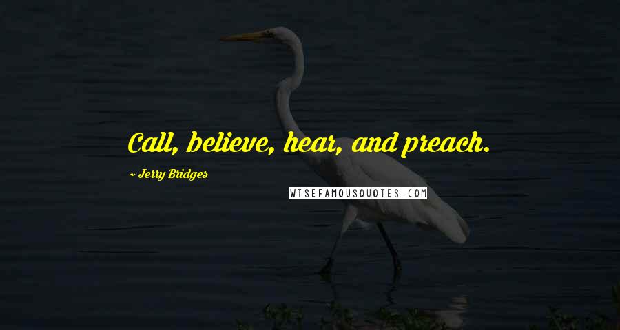 Jerry Bridges Quotes: Call, believe, hear, and preach.