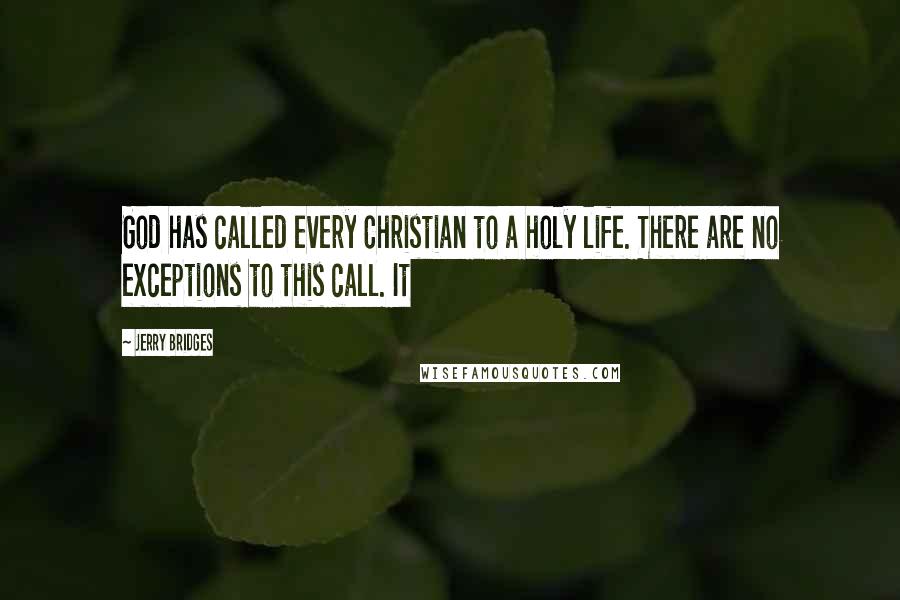 Jerry Bridges Quotes: God has called every Christian to a holy life. There are no exceptions to this call. It