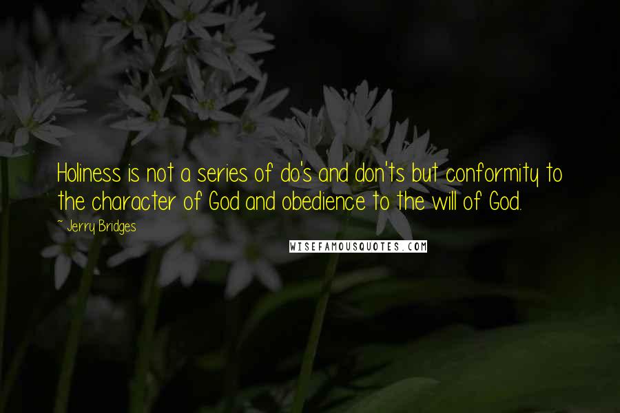 Jerry Bridges Quotes: Holiness is not a series of do's and don'ts but conformity to the character of God and obedience to the will of God.