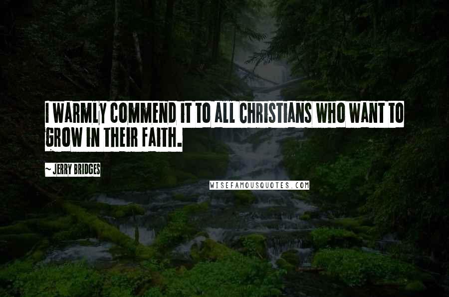 Jerry Bridges Quotes: I warmly commend it to all Christians who want to grow in their faith.