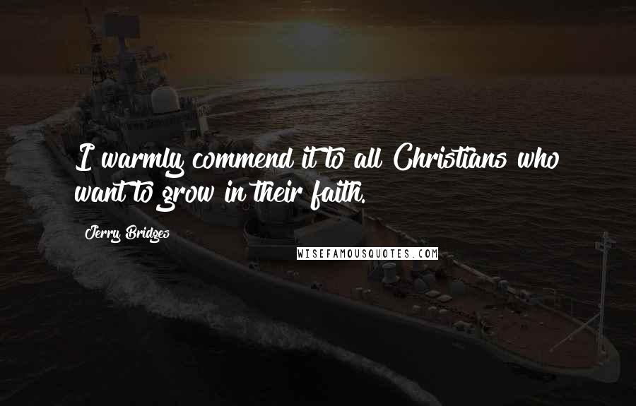 Jerry Bridges Quotes: I warmly commend it to all Christians who want to grow in their faith.