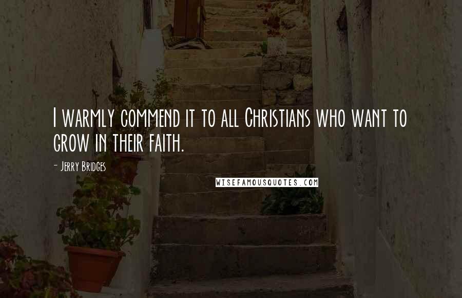 Jerry Bridges Quotes: I warmly commend it to all Christians who want to grow in their faith.