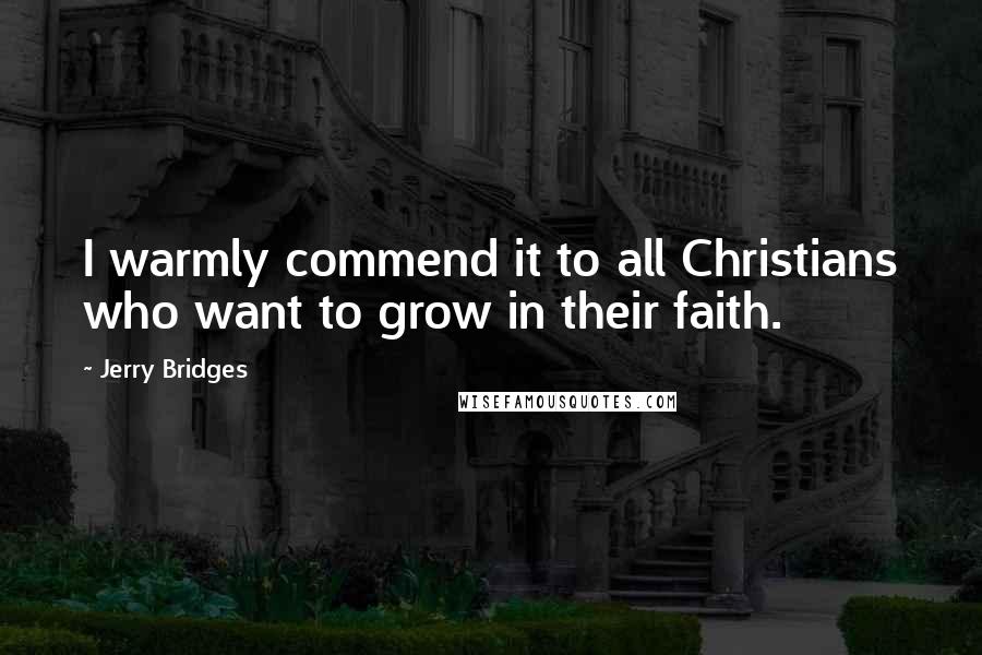 Jerry Bridges Quotes: I warmly commend it to all Christians who want to grow in their faith.