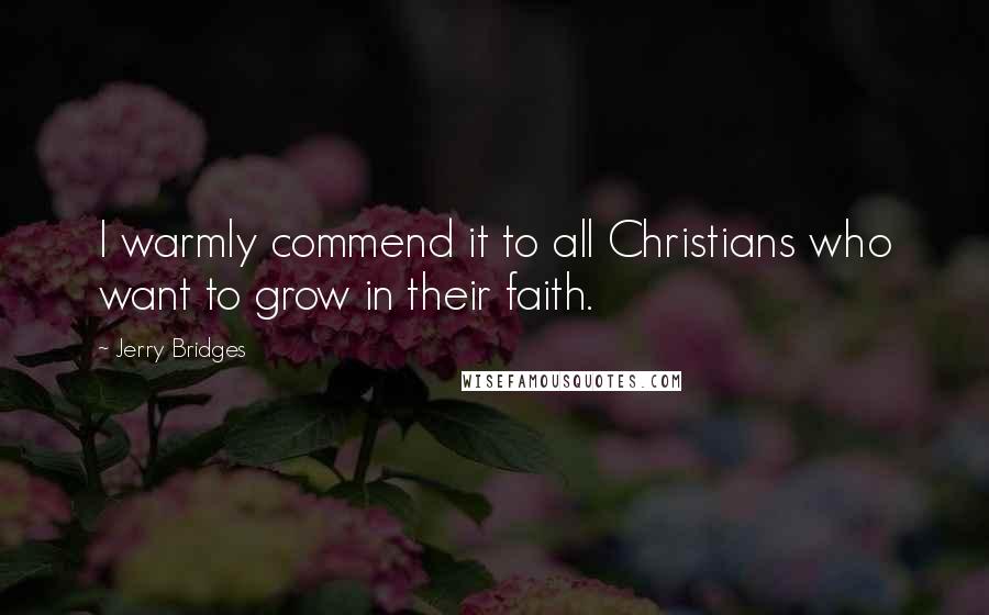 Jerry Bridges Quotes: I warmly commend it to all Christians who want to grow in their faith.